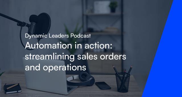 Dynamic Leaders Podcast - Automation in action: streamlining sales orders and operations