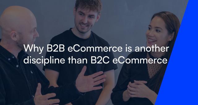 Why B2B eCommerce is another discipline than B2C eCommerce