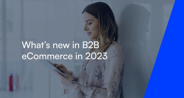 Whats new in B2B eCommerce in 2023