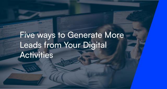 Five ways to Generate More Leads from Your Digital Activities